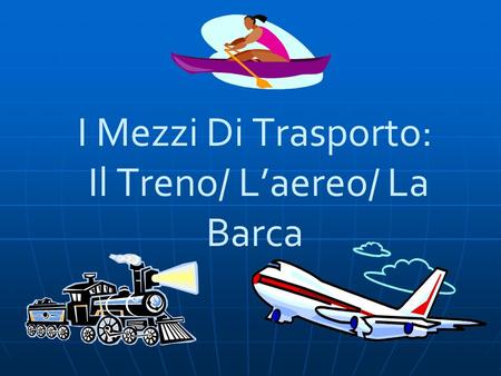 I Mezzi Di Trasporto: Il Treno/ L’aereo/ La Barca