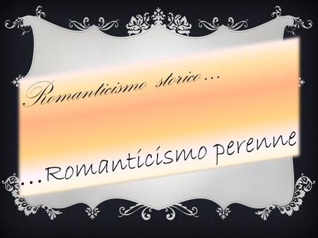 Romanticismo  storico …