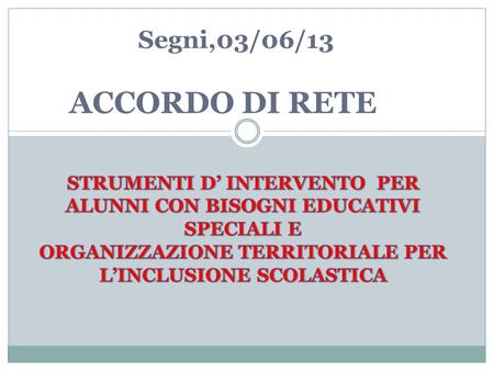 Segni,03/06/13 ACCORDO DI RETE. costituzione di reti territoriali tra istituzioni scolastiche, al fine di conseguire la gestione ottimale delle risorse.