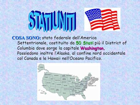STATI UNITI COSA SONO: stato federale dell’America Settentrionale, costituito da 50 Stati più il District of Columbia dove sorge la capitale Washington.