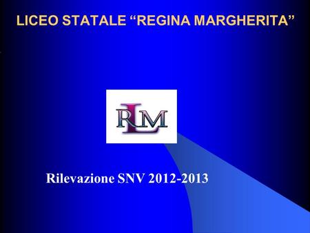 LICEO STATALE REGINA MARGHERITA Rilevazione SNV 2012-2013.