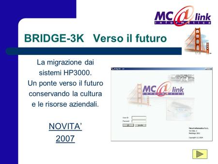 BRIDGE-3K Verso il futuro La migrazione dai sistemi HP3000. Un ponte verso il futuro conservando la cultura e le risorse aziendali. NOVITA 2007.