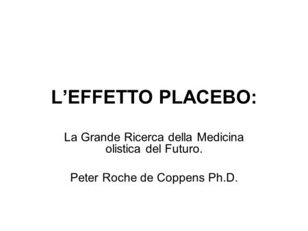 L’EFFETTO PLACEBO: La Grande Ricerca della Medicina olistica del Futuro. Peter Roche de Coppens Ph.D.