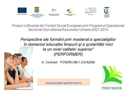 Proiect cofinantat din Fondul Social European prin Programul Operational Sectorial Dezvoltarea Resurselor Umane 2007-2013 Perspective ale formării prin.
