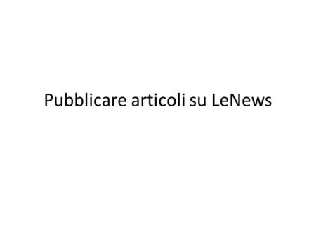 Pubblicare articoli su LeNews. Registrarti direttamente sul sito www.lenews.eu cliccando sul pulsante Crea un profilo presente sul box a destra.