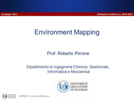 Infomatica Grafica a.a. 2010-2011 DICGIM – University of Palermo Dipartimento di Ingegneria Chimica, Gestionale, Informatica e Meccanica Environment Mapping.