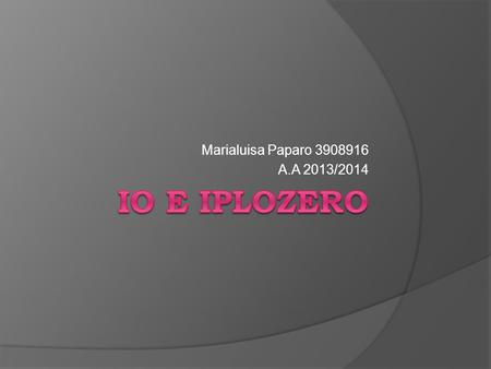 Marialuisa Paparo 3908916 A.A 2013/2014 Io e iplozero.