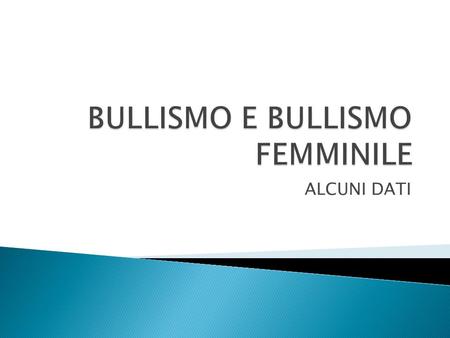 ALCUNI DATI. FENOMENI DI BULLISMO SONO PRESENTI NEL 49,9% DELLE CLASSI ITALIANE.