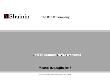 CONFIDENTIAL Copyright © 2013, Red X Holdings LLC, a Shainin Company. All rights reserved. Milano, 02 Luglio 2013 Poli di competitività francesi.