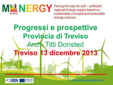 Progressi e prospettive Provincia di Treviso Arch. Titti Donsted Treviso 13 dicembre 2013 Paving the way for self – sufficient regional Energy supply based.