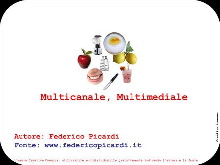 Www.federicopicardi.it Creative Commons Multicanale, Multimediale Autore: Federico Picardi Fonte: www.federicopicardi.it Licenza Creative Commons: utilizzabile.
