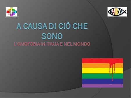 A causa di ciò che sono L’omofobia in italia e nel mondo