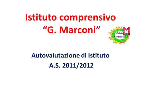 Istituto comprensivo G. Marconi Autovalutazione di Istituto A.S. 2011/2012.