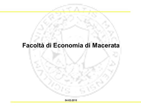 Facoltà di Economia di Macerata 04-02-2010. Schema della presentazione Presentazione della Facoltà di Economia I corsi di laurea della Facoltà I corsi.