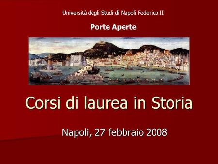 Corsi di laurea in Storia Napoli, 27 febbraio 2008 Università degli Studi di Napoli Federico II Porte Aperte.