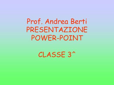 Prof. Andrea Berti PRESENTAZIONE POWER-POINT CLASSE 3^