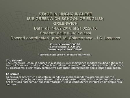 STAGE IN LINGUA INGLESE ISIS GREENWICH SCHOOL OF ENGLISH GREENWICH Data: dal 14.02.2010 al 21.02.2010 Studenti delle II-III-IV classi Docenti coordinatori: