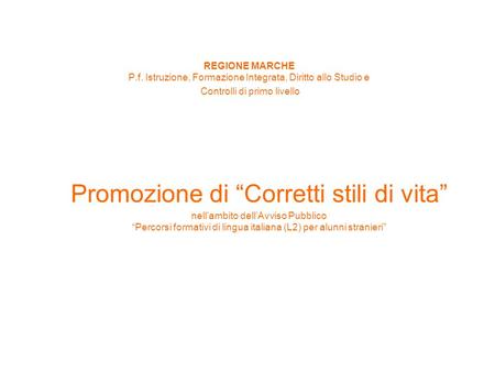 Promozione di Corretti stili di vita nellambito dellAvviso Pubblico Percorsi formativi di lingua italiana (L2) per alunni stranieri REGIONE MARCHE P.f.