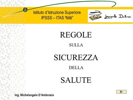 REGOLE SULLA SICUREZZA DELLA SALUTE Istituto dIstruzione Superiore IPSSS – ITAS Nitti Ing. Michelangelo DAmbrosio.