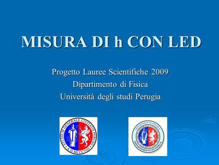 MISURA DI h CON LED Progetto Lauree Scientifiche 2009