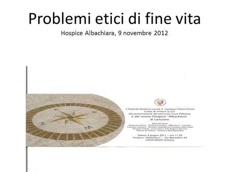 Problemi etici di fine vita Hospice Albachiara, 9 novembre 2012