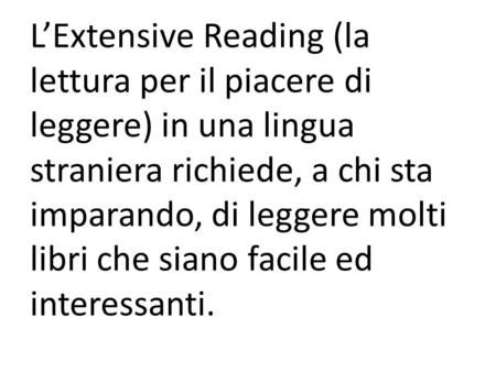 LExtensive Reading (la lettura per il piacere di leggere) in una lingua straniera richiede, a chi sta imparando, di leggere molti libri che siano facile.