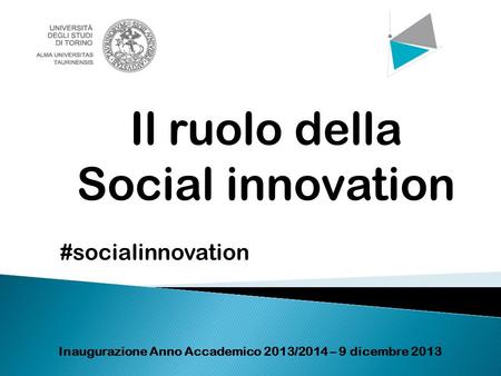 Il ruolo della Social innovation Inaugurazione Anno Accademico 2013/2014 – 9 dicembre 2013 #socialinnovation.