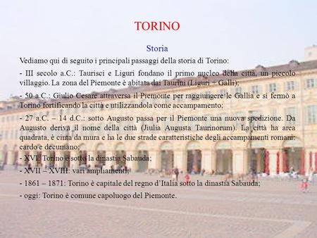 TORINO Storia Vediamo qui di seguito i principali passaggi della storia di Torino: - III secolo a.C.: Taurisci e Liguri fondano il primo nucleo della città,
