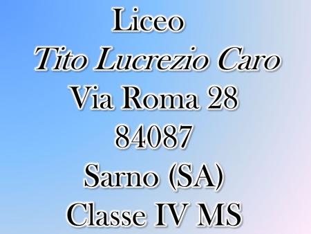 Liceo Tito Lucrezio Caro Via Roma Sarno (SA) Classe IV MS