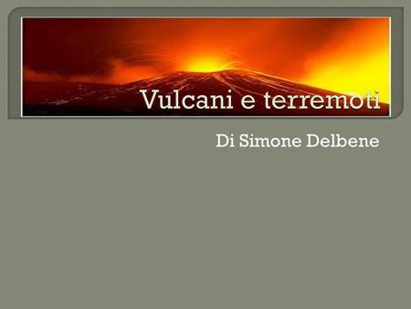 Vulcani e terremoti Di Simone Delbene.