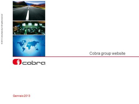 1 © 2013 Cobra Italia SpA All rights reserved Cobra group website Gennaio 2013.