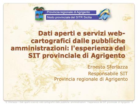 E. Sferlazza – Dati aperti e servizi web-cartografici dalle pubbliche amministrazioni: l'esperienza del SIT provinciale di Agrigento Dati aperti e servizi.
