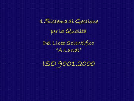 Il S istema di G estione per la Q ualità Del Liceo Scientifico A.Landi ISO 9001.2000.