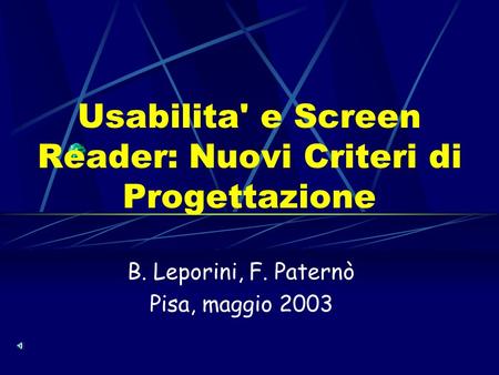 B. Leporini, F. Paternò Pisa, maggio 2003 Usabilita' e Screen Reader: Nuovi Criteri di Progettazione.
