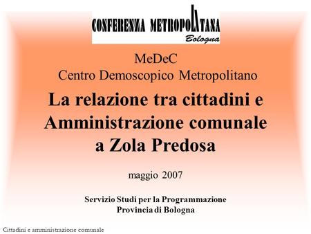 MeDeC - Centro Demoscopico Metropolitano Comune di Zola Predosa - maggio 2007 Cittadini e amministrazione comunale MeDeC Centro Demoscopico Metropolitano.