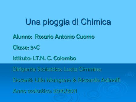 Una pioggia di Chimica Alunno: Rosario Antonio Cuomo Classe: 3^C