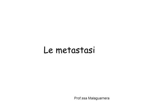 Le metastasi Prof.ssa Malaguarnera.
