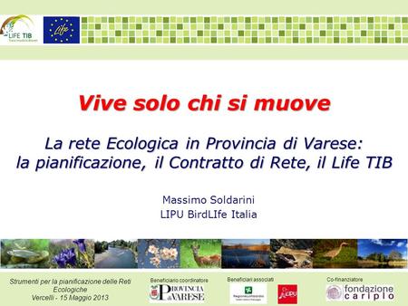 Beneficiario coordinatore Beneficiari associatiCo-finanziatore Strumenti per la pianificazione delle Reti Ecologiche Vercelli - 15 Maggio 2013 Vive solo.