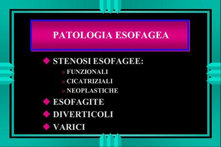 PATOLOGIA ESOFAGEA STENOSI ESOFAGEE: ESOFAGITE DIVERTICOLI VARICI