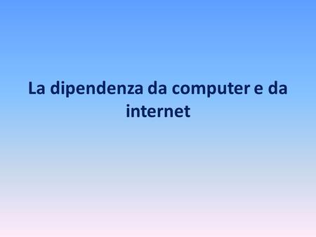 La dipendenza da computer e da internet