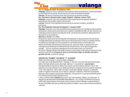 Da “Lo Zingarelli 2000” XII edizione 2000 Valanga: massa di neve o ghiaccio che si stacca dalla sommità di un monte e precipita a valle slittando sui pendii,