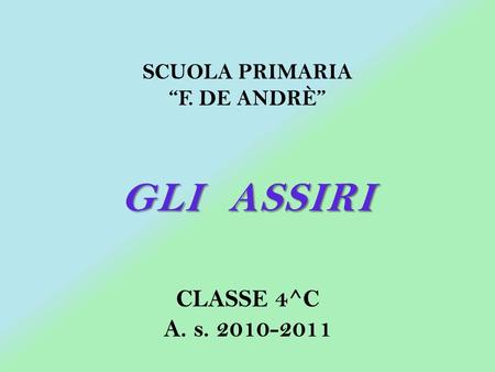 SCUOLA PRIMARIA “F. DE ANDRÈ” GLI ASSIRI CLASSE 4^C A. s. 2010-2011.
