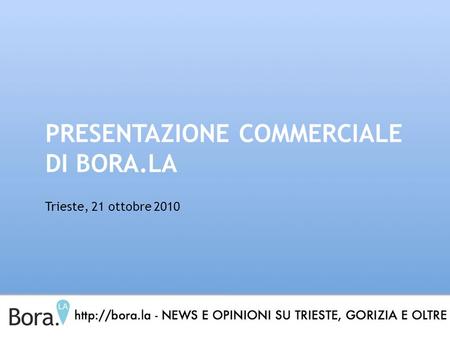 PRESENTAZIONE COMMERCIALE DI BORA.LA Trieste, 21 ottobre 2010.