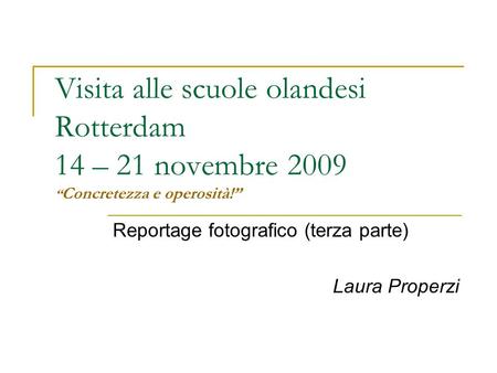 Visita alle scuole olandesi Rotterdam 14 – 21 novembre 2009 Concretezza e operosità! Reportage fotografico (terza parte) Laura Properzi.