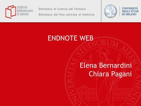 Biblioteca di Scienze del Farmaco Biblioteca del Polo centrale di Medicina ENDNOTE WEB Elena Bernardini Chiara Pagani.