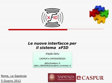 Le nuove interfacce per il sistema xFID Roma, La Sapienza 5 Gugnio 2012 Klajda Deliu CASPUR e INFOSAPIENZA