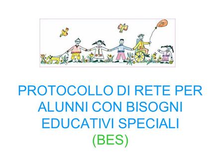PROTOCOLLO DI RETE PER ALUNNI CON BISOGNI EDUCATIVI SPECIALI (BES)