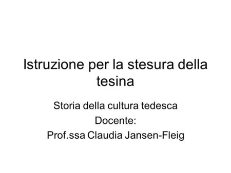 Istruzione per la stesura della tesina Storia della cultura tedesca Docente: Prof.ssa Claudia Jansen-Fleig.