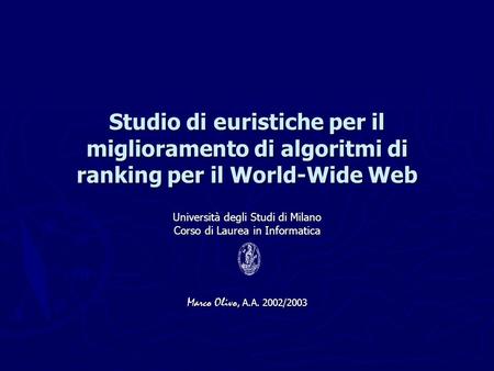 Studio di euristiche per il miglioramento di algoritmi di ranking per il World-Wide Web Università degli Studi di Milano Corso di Laurea in Informatica.
