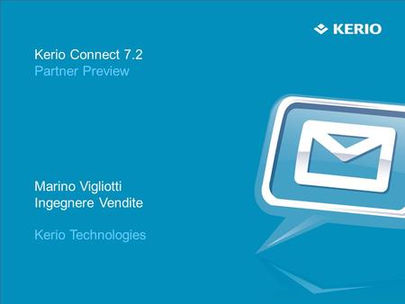 Kerio Connect 7.2 Partner Preview Marino Vigliotti Ingegnere Vendite Kerio Technologies.